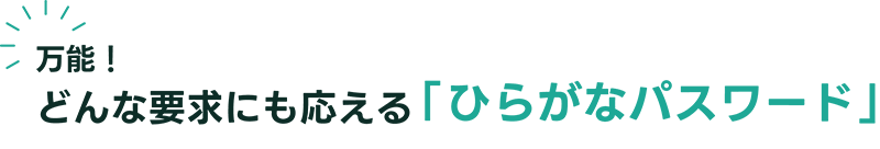 万能！どんな要求にも応える「ひらがなパスワード」